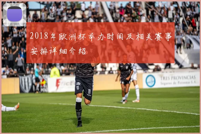 2018年欧洲杯举办时间及相关赛事安排详细介绍